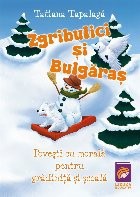 Zgribulici şi Bulgăraş : poveşti cu morală pentru grădiniţă şi şcoală foto