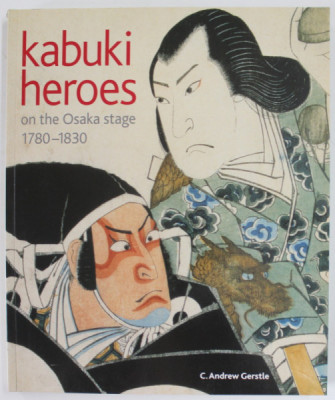 KABUKI HEROES ON THE OSAKA STAGE , 1780 -1830 by C. ANDREW GERSTLE , 2005 foto