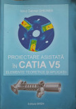 PROIECTAREA ASISTATA IN CATIA V5. ELEMENTE TEORETICE SI APLICATII-IONUT GABRIEL GHIONEA