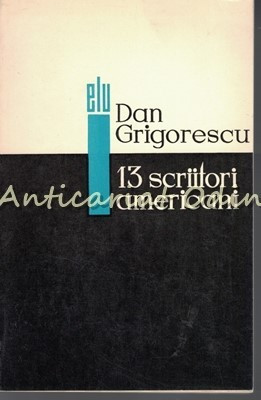 13 Scriitori Americani - Dan Grigorescu - Tiraj: 7655 Exemplare foto