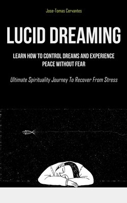 Lucid Dreaming: Learn How To Control Dreams And Experience Peace Without Fear (Ultimate Spirituality Journey To Recover From Stress) foto