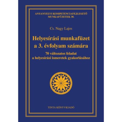 Helyes&amp;iacute;r&amp;aacute;si munkaf&amp;uuml;zet a 3. &amp;eacute;vfolyam sz&amp;aacute;m&amp;aacute;ra - 70 v&amp;aacute;ltozatos feladat a helyes&amp;iacute;r&amp;aacute;si ismeretek gyakorl&amp;aacute;s&amp;aacute;hoz - Cs. Nagy Lajos foto