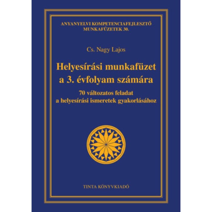 Helyes&iacute;r&aacute;si munkaf&uuml;zet a 3. &eacute;vfolyam sz&aacute;m&aacute;ra - 70 v&aacute;ltozatos feladat a helyes&iacute;r&aacute;si ismeretek gyakorl&aacute;s&aacute;hoz - Cs. Nagy Lajos