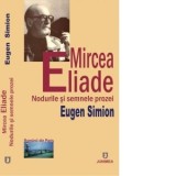 Eliade, nodurile si semnele prozei - Eugen Simion