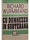 Richard Wurmbrand - Cu Dumnezeu in subterana (editia 1993)