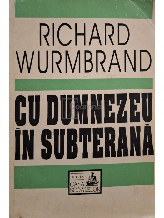 Richard Wurmbrand - Cu Dumnezeu in subterana (editia 1993)