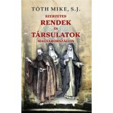 Szerzetes rendek &eacute;s t&aacute;rsulatok Magyarorsz&aacute;gon - T&oacute;th Mike S. J.