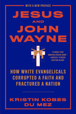 Jesus and John Wayne: How White Evangelicals Corrupted a Faith and Fractured a Nation foto