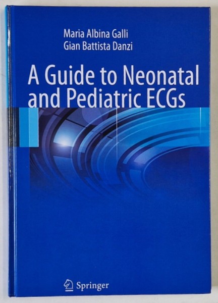 A GUIDE TO NEONATAL AND PEDIATRIC ECGs by MARIA ALBINA GALLI and GIAN BATTISTA DANZI , 2013
