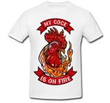 Tricou &quot; My cock is on fire &quot;