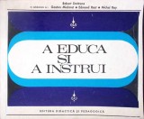 A EDUCA SI A INSTRUI-ROBERT DOTTRENS, GASTON MIALARET, EDMIND RAST, MICHEL RAY-342236