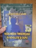 Mass-media timisoreana in revolutie si dupa - Lucian-Vasile Szabo : 2017