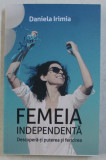 FEMEIA INDEPENDENTA , DESCOPERA - TI PUTEREA SI FERICIREA de DANIELA IRIMIA , 2019 , DEDICATIE