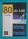 Calin Vlasie &ndash; Actiunea interioara ( colectia 80 Antologii )