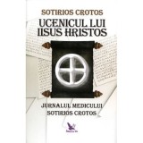 Ucenicul lui Iisus Hristos. Jurnalul doctorului Sotirios Crotos - Sotirios Crotos