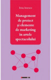 Management de proiect si elemente de marketing in artele spectacolului - Irina Ionescu