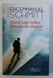 OMUL CARE VEDEA DINCOLO DE CHIPURI - roman de ERIC - EMMANUEL SCHMITT , 2018, Humanitas