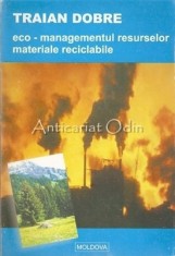 Eco-Managementul Resurselor. Materiale Reciclabile - Traian Dobre