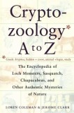 Cryptozoology A to Z: The Encyclopedia of Loch Monsters Sasquatch Chupacabras and Other Authentic M