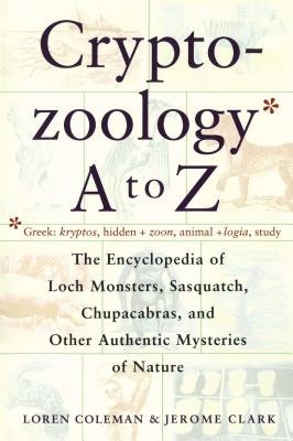 Cryptozoology A to Z: The Encyclopedia of Loch Monsters Sasquatch Chupacabras and Other Authentic M foto