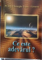 CE ESTE ADEVARUL?-GHEORGHE TEPES GREURUS-327240