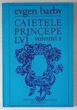 CAIETELE PRINCEPELUI , JURNALUL UNOR ROMANE , VOLUMUL VII de EUGEN BARBU , 1981