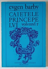 CAIETELE PRINCEPELUI , JURNALUL UNOR ROMANE , VOLUMUL VII de EUGEN BARBU , 1981