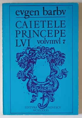 CAIETELE PRINCEPELUI , JURNALUL UNOR ROMANE , VOLUMUL VII de EUGEN BARBU , 1981 foto