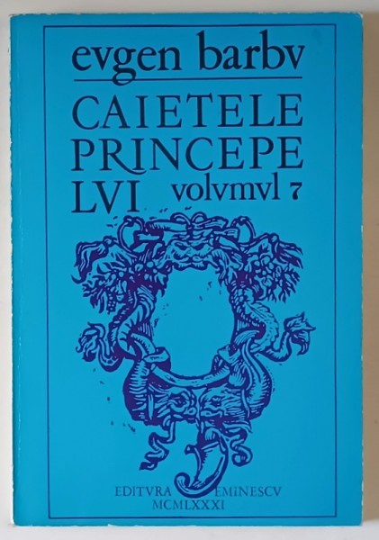 CAIETELE PRINCEPELUI , JURNALUL UNOR ROMANE , VOLUMUL VII de EUGEN BARBU , 1981