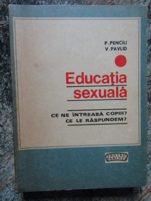 P. Penciu, V. Pavlid - Educatia sexuala. Ce ne intreaba copiii? Ce le raspundem? foto