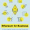 Ethereum for Business: A Plain-English Guide to the Use Cases that Generate Returns from Asset Management to Payments to Supply Chains