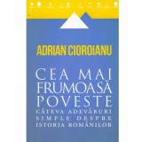 Adrian Cioroianu - Cea mai frumoasa poveste - cateva adevaruri simple despre istoria romanilor - 132566