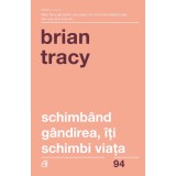 Cumpara ieftin Schimband gandirea, iti schimbi viata - Brian Tracy (Editia a IV-a revizuita), Curtea Veche