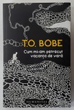CUM MI-AM PETRECUT VACANTA DE VARA de T.O. BOBE , 2019