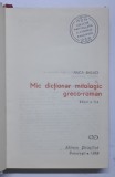 MIC DICTIONAR MITOLOGIC GRECO - ROMAN , EDITIA A II - A de ANCA BALACI , 1969
