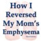 How I Reversed My Mom&#039;s Emphysema Third Edition
