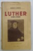 LUTHER 1483 - 1546 par EDWIN P. BOOTH , 1934 , COTOR REFACUT , PREZINTA URME DE UZURA