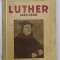 LUTHER 1483 - 1546 par EDWIN P. BOOTH , 1934 , COTOR REFACUT , PREZINTA URME DE UZURA