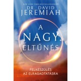 A nagy eltűn&eacute;s - Felk&eacute;sz&uuml;l&eacute;s az elragadtat&aacute;sra - Dr. David Jeremiah