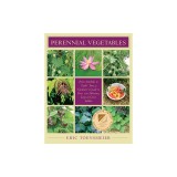 Perennial Vegetables: From Artichokes to Zuiki Taro, a Gardener's Guide to Over 100 Delicious and Easy to Grow Edibles
