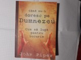 Cand nu-l doresc pe Dumnezeu.John Piper.2007.