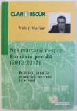 NOI MARTURII DESPRE ROMANIA PENALA ( 2013 - 2017 ) - POLITICA , JUSTITIE SI SERVICII SECRETE IN OFSAID de VALER MARIAN , 2018