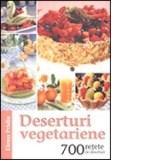 Deserturi vegetariene - 700 retete de deserturi - Elena Pridie