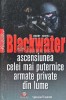 Blackwater. Ascensiunea celei mai puternice armate private din lume - 2009 - Jeremy Scahill (AQ87), Litera International