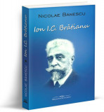 Ion I. C. Brătianu - Paperback brosat - Nicolae Bănescu - Bookstory