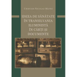 Ideea de sanatate in Transilvania iluminista in carti si documente - Cristian Nicolae Matei