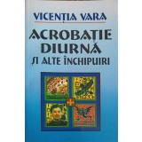 ACROBATIE DIURNA SI ALTE INCHIPUIRI-VICENTIA VARA-219515