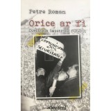 Petre Roman - Orice ar fi. Cuvintele impotriva puterii (Editia: 2012)