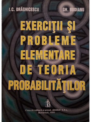 I. C. Draghicescu - Exercitii si probleme elementare de teoria probabilitatilor (Editia: 1995) foto