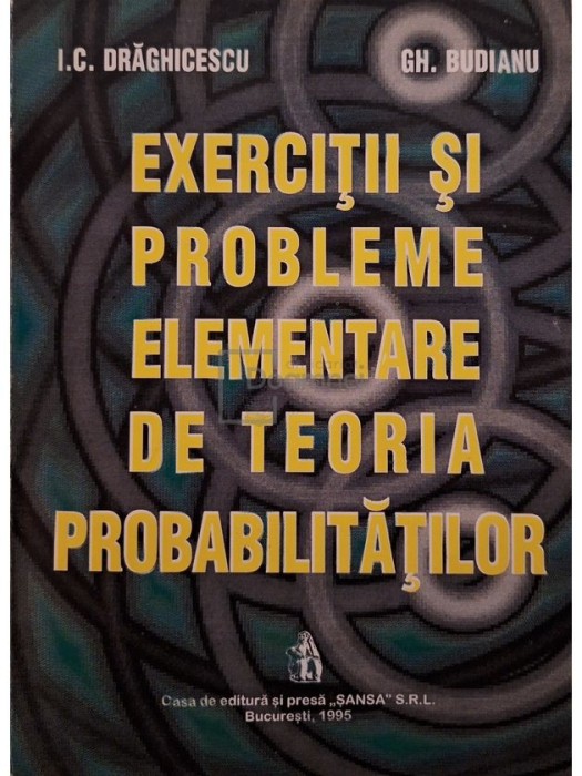 I. C. Draghicescu - Exercitii si probleme elementare de teoria probabilitatilor (Editia: 1995)
